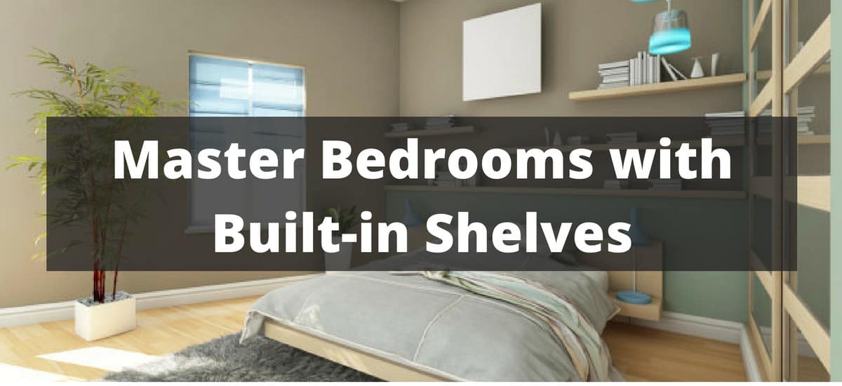 30 Master Bedrooms With Built In Shelves For 2019